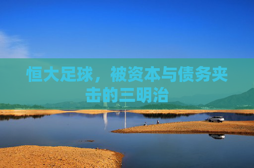恒大足球,被资本与债务夹击的三明治