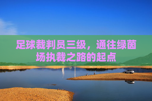 足球裁判员三级,通往绿茵场执裁之路的起点