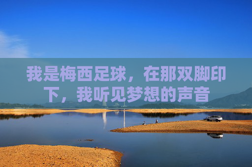 我是梅西足球,在那双脚印下,我听见梦想的声音