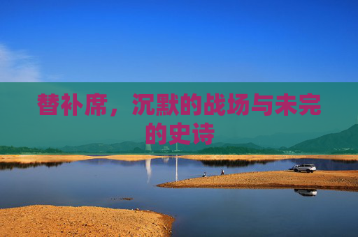 替补席,沉默的战场与未完的史诗