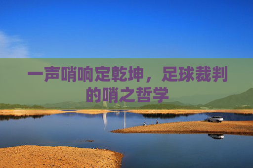 一声哨响定乾坤，足球裁判的哨之哲学