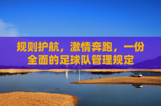 规则护航，激情奔跑，一份全面的足球队管理规定