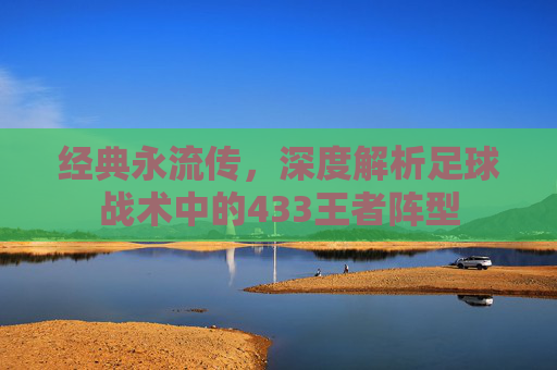 经典永流传,深度解析足球战术中的433王者阵型