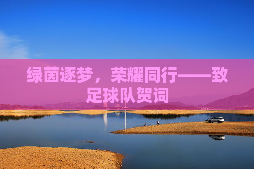绿茵逐梦,荣耀同行——致足球队贺词