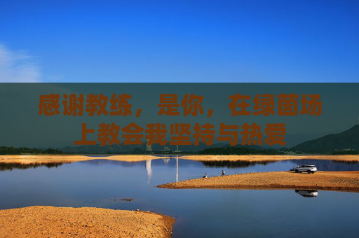 感谢教练,是你,在绿茵场上教会我坚持与热爱