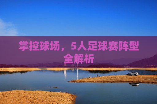 掌控球场,5人足球赛阵型全解析