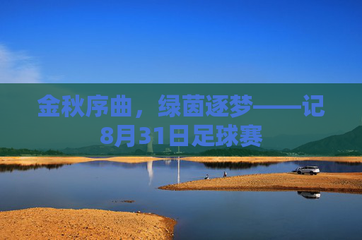 金秋序曲,绿茵逐梦——记8月31日足球赛