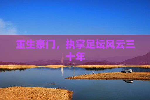 重生豪门,执掌足坛风云三十年