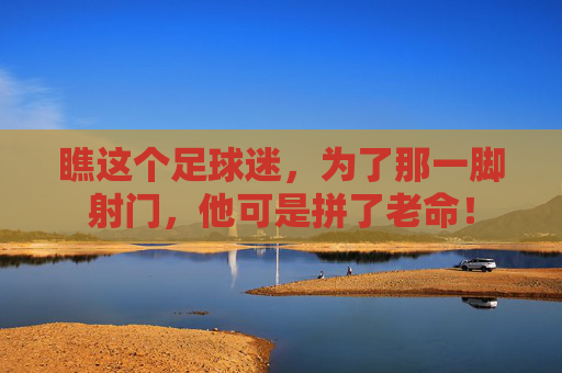 瞧这个足球迷,为了那一脚射门,他可是拼了老命!