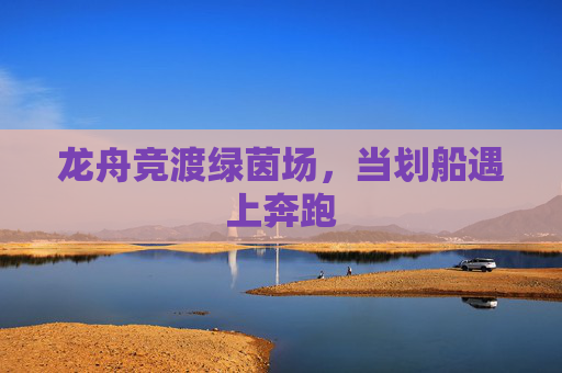 龙舟竞渡绿茵场,当划船遇上奔跑