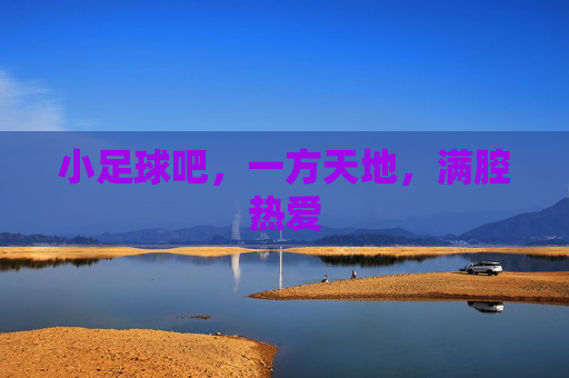 小足球吧,一方天地,满腔热爱