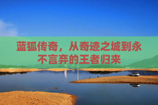 蓝狐传奇,从奇迹之城到永不言弃的王者归来