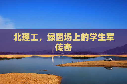 北理工，绿茵场上的学生军传奇