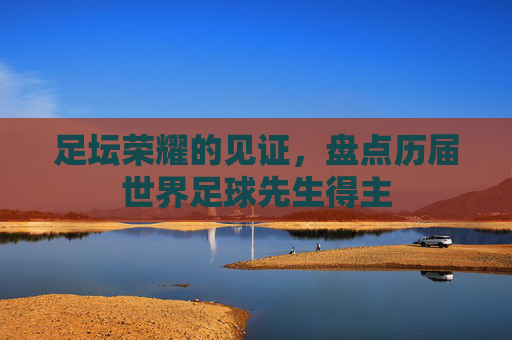 足坛荣耀的见证,盘点历届世界足球先生得主