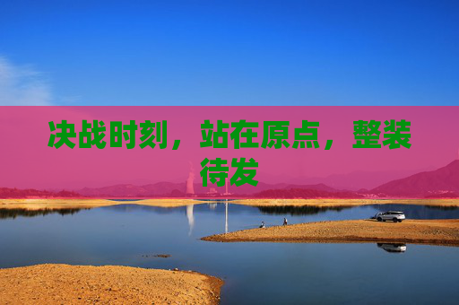 决战时刻,站在原点,整装待发