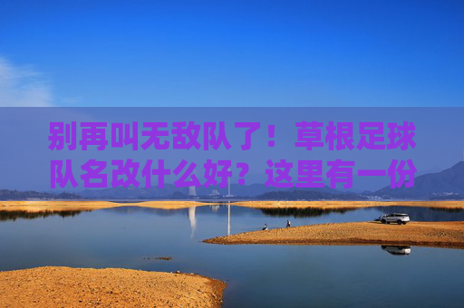 别再叫无敌队了!草根足球队名改什么好?这里有一份取名灵感清单