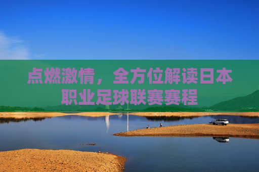点燃激情,全方位解读日本职业足球联赛赛程