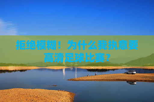 拒绝模糊!为什么我执意要高清足球比赛?