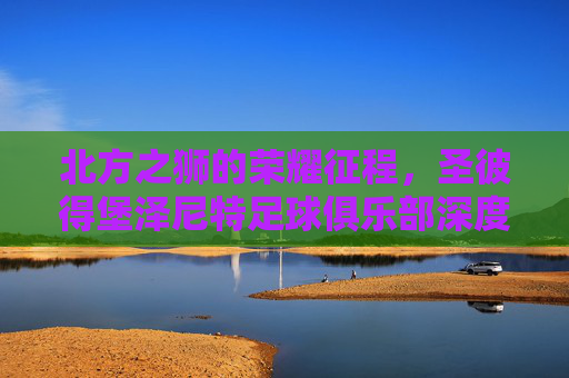 北方之狮的荣耀征程,圣彼得堡泽尼特足球俱乐部深度解析
