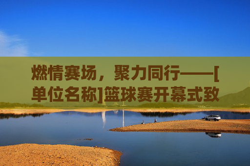 燃情赛场，聚力同行——[单位名称]篮球赛开幕式致辞