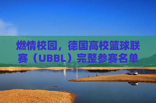 燃情校园,德国高校篮球联赛(UBBL)完整参赛名单重磅出炉