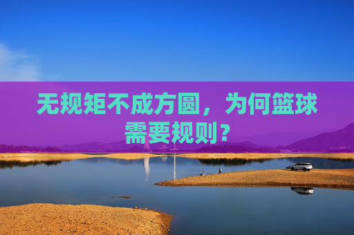 无规矩不成方圆,为何篮球需要规则?