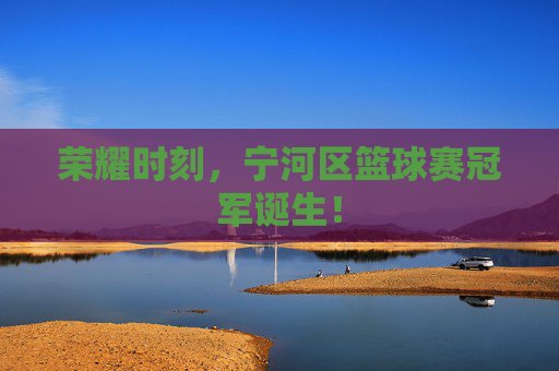 荣耀时刻,宁河区篮球赛冠军诞生!