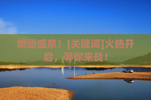 燃动盛京！[关键词]火热开启，等你来战！