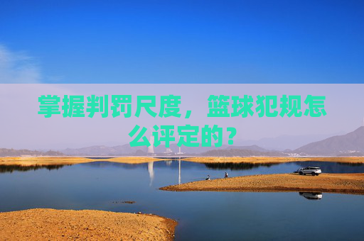掌握判罚尺度，篮球犯规怎么评定的？