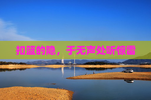 扣篮的隐，于无声处听惊雷