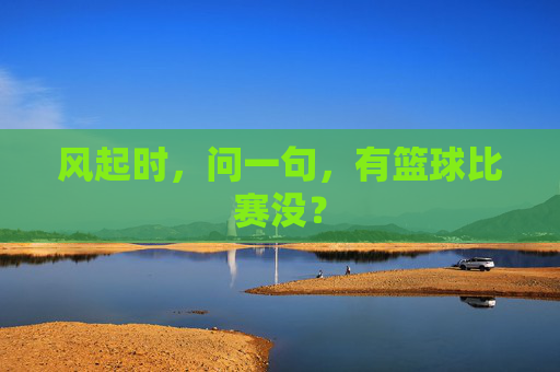 风起时,问一句,有篮球比赛没?