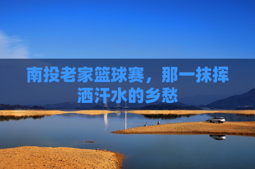 南投老家篮球赛,那一抹挥洒汗水的乡愁