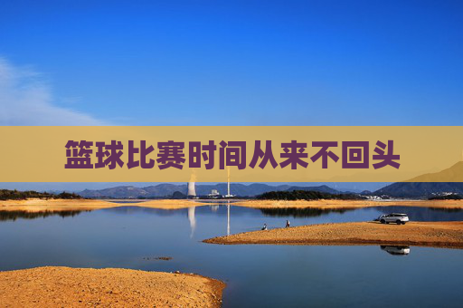 篮球比赛时间从来不回头