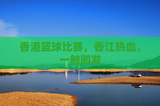 香港篮球比赛,香江热血,一触即发