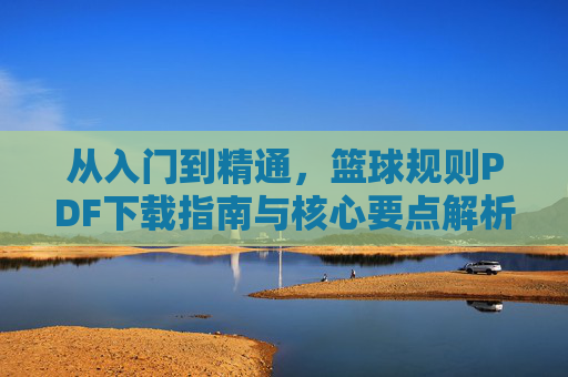 从入门到精通，篮球规则PDF下载指南与核心要点解析