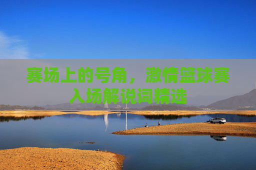 赛场上的号角，激情篮球赛入场解说词精选