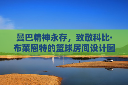曼巴精神永存,致敬科比·布莱恩特的篮球房间设计图灵感