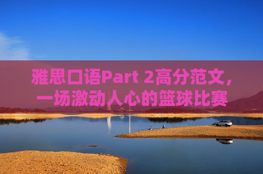 雅思口语Part 2高分范文,一场激动人心的篮球比赛