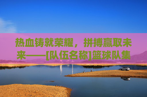 热血铸就荣耀，拼搏赢取未来——[队伍名称]篮球队集结号