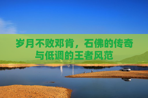 岁月不败邓肯,石佛的传奇与低调的王者风范