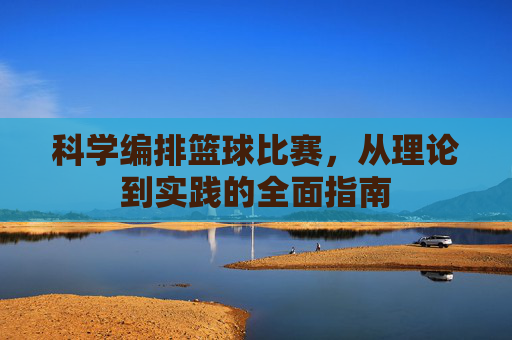 科学编排篮球比赛，从理论到实践的全面指南