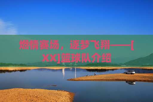 燃情赛场，逐梦飞翔——[XX]篮球队介绍