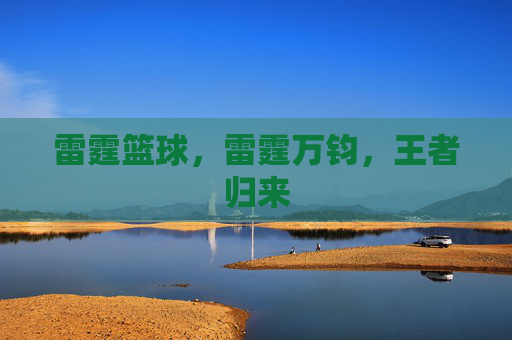 雷霆篮球，雷霆万钧，王者归来