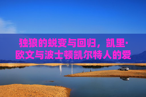独狼的蜕变与回归,凯里·欧文与波士顿凯尔特人的爱恨情仇