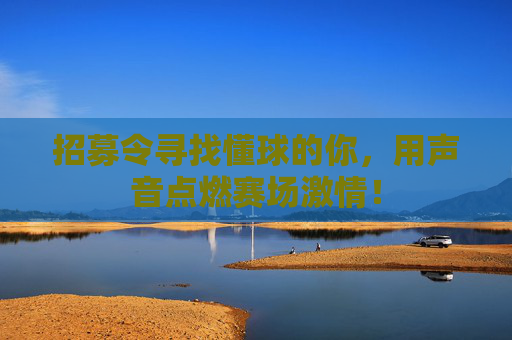 招募令寻找懂球的你，用声音点燃赛场激情！