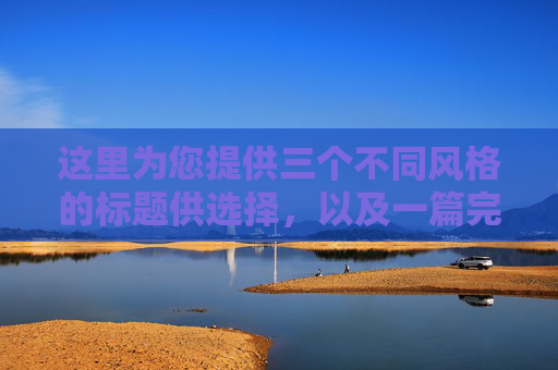 这里为您提供三个不同风格的标题供选择,以及一篇完整的公众号文章模板