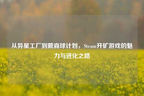 从异星工厂到戴森球计划，Steam开矿游戏的魅力与进化之路