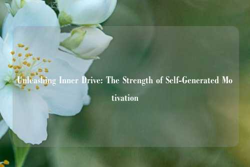 Unleashing Inner Drive: The Strength of Self-Generated Motivation