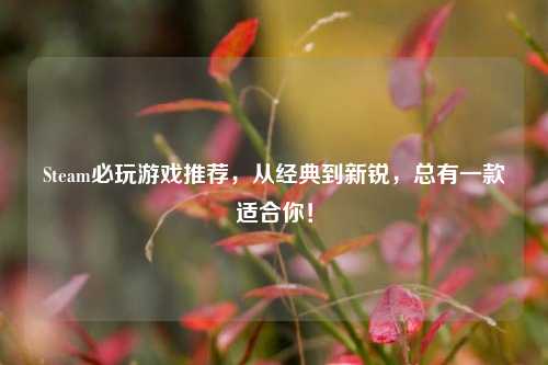 Steam必玩游戏推荐，从经典到新锐，总有一款适合你！