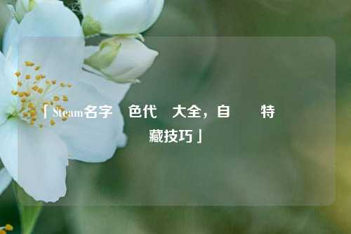 「Steam名字顏色代碼大全，自訂獨特暱稱與隱藏技巧」